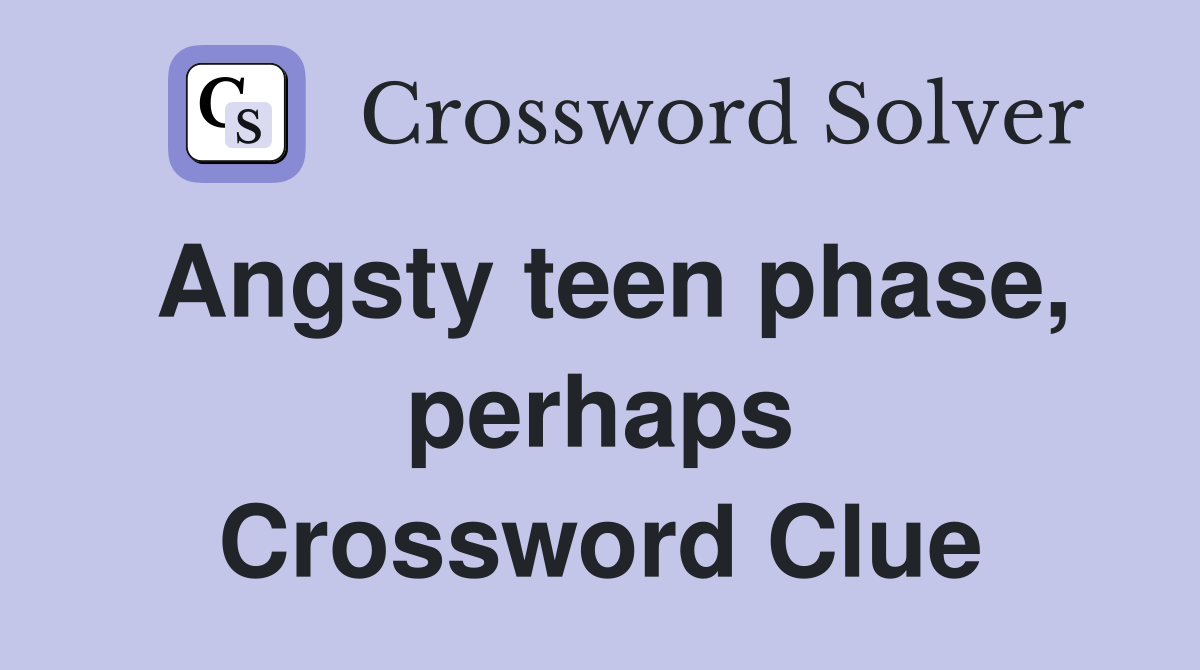 Angsty teen phase, perhaps Crossword Clue