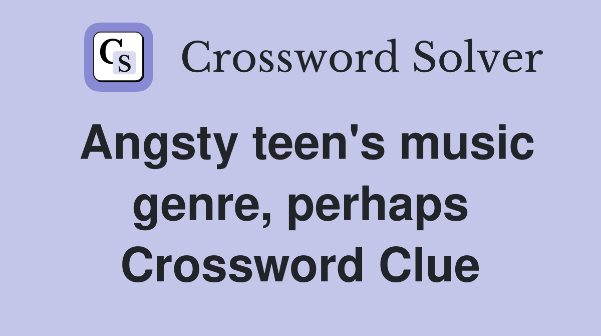 Angsty teen's music genre, perhaps Crossword Clue