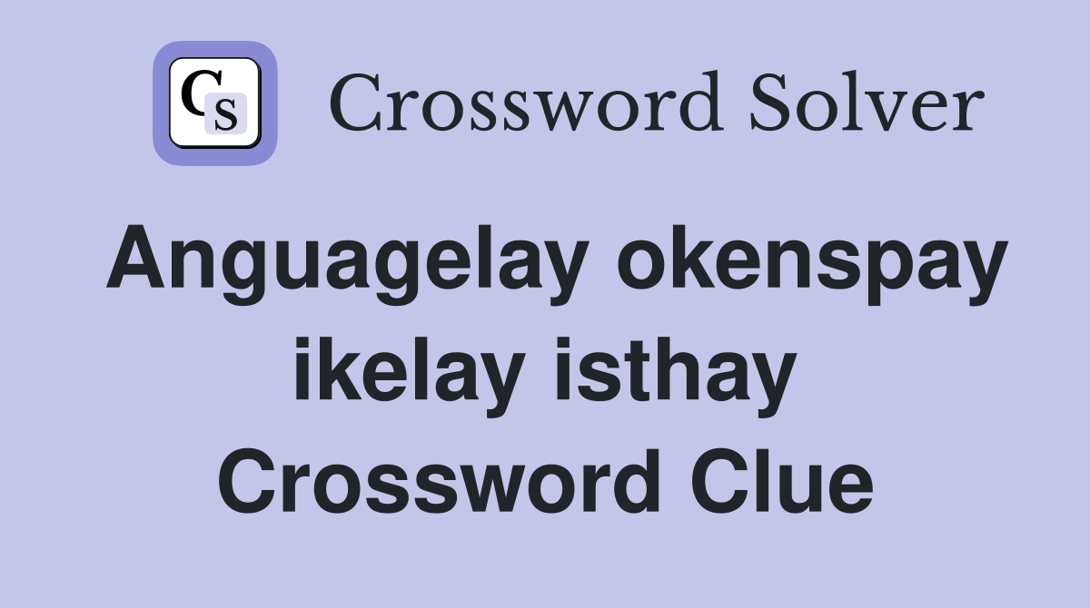 Anguagelay okenspay ikelay isthay Crossword Clue