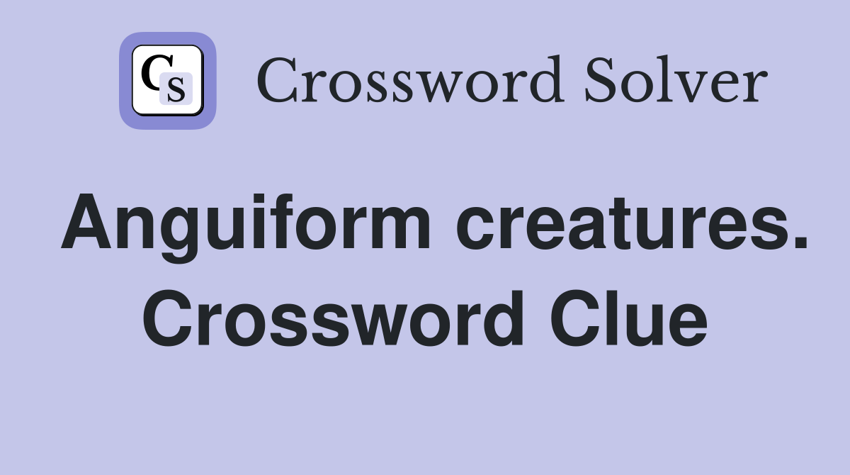 Anguiform creatures. Crossword Clue