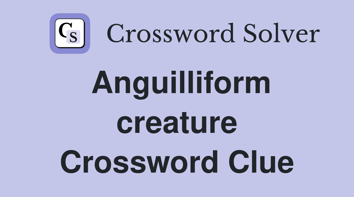 Anguilliform creature Crossword Clue