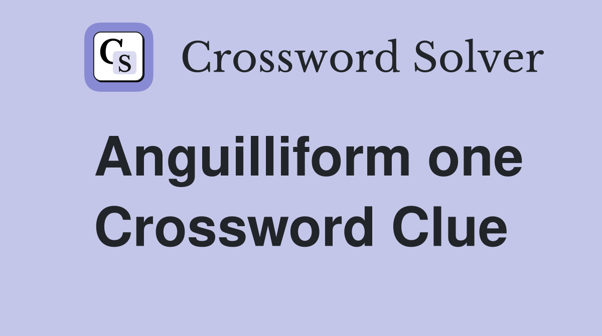 Anguilliform one Crossword Clue