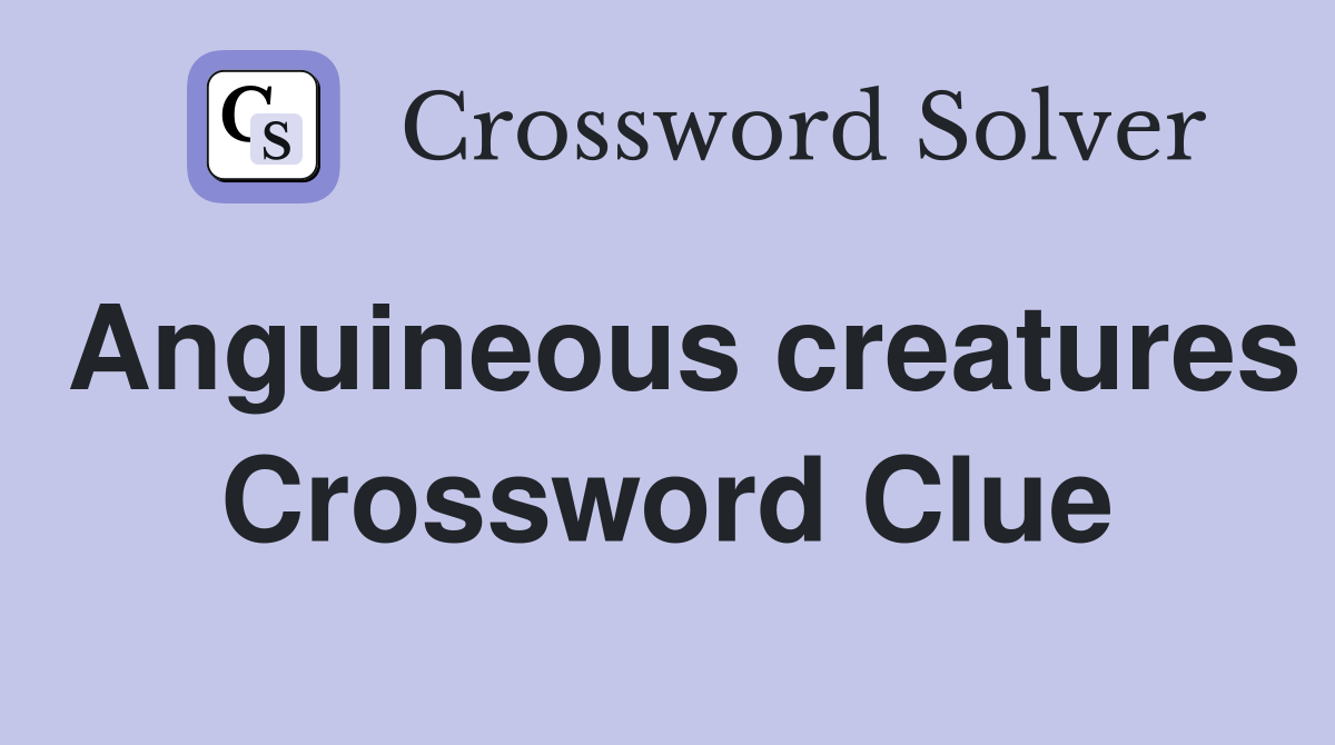 Anguineous creatures Crossword Clue