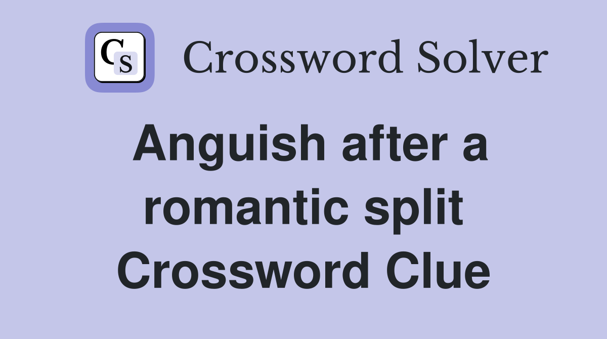 Anguish after a romantic split Crossword Clue