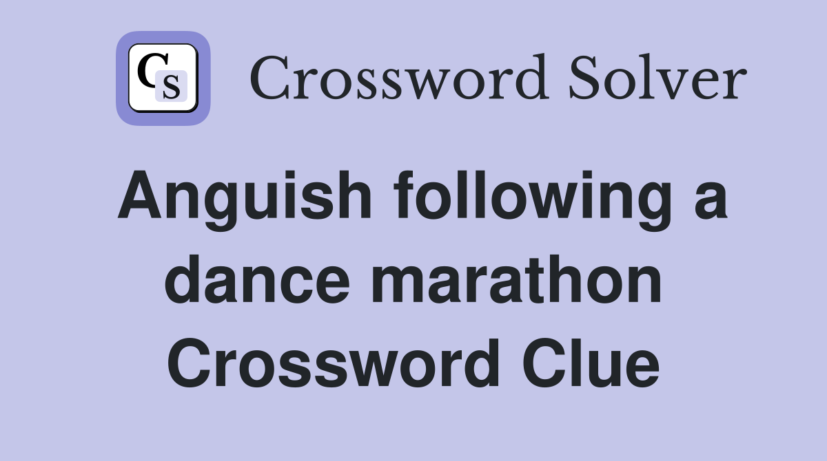 Anguish following a dance marathon Crossword Clue