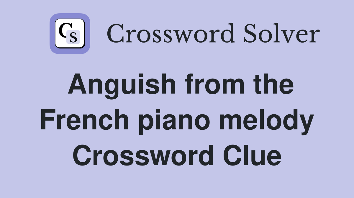 Anguish from the French piano melody Crossword Clue