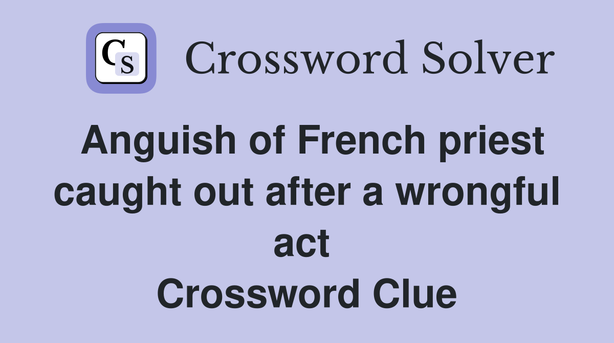 Anguish of French priest caught out after a wrongful act  Crossword Clue