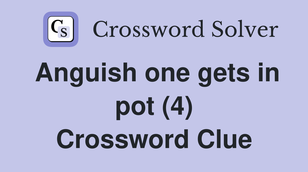 Anguish one gets in pot (4) Crossword Clue