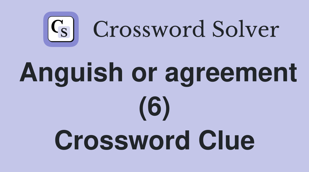 Anguish or agreement (6) Crossword Clue