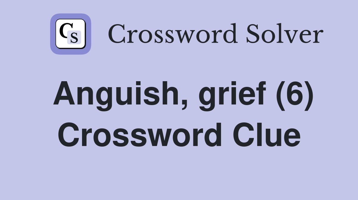 Anguish, grief (6) Crossword Clue