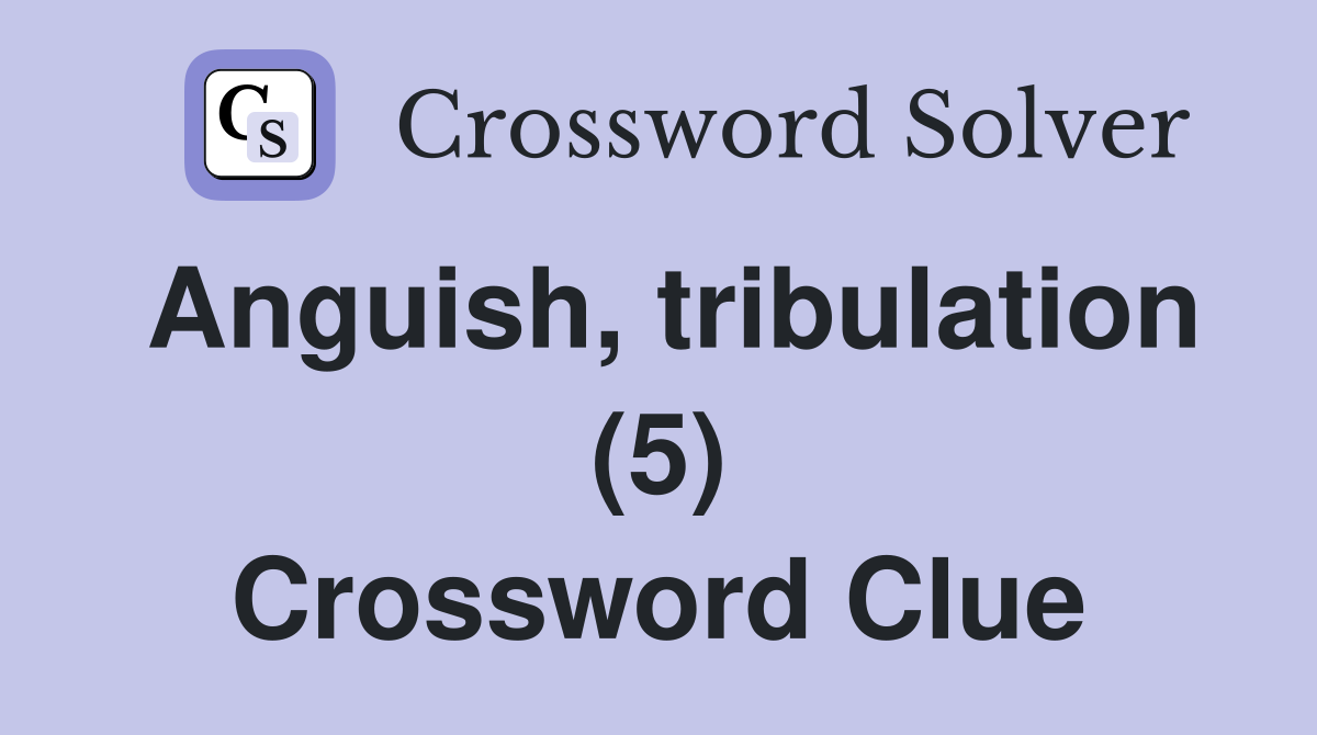 Anguish, tribulation (5) Crossword Clue