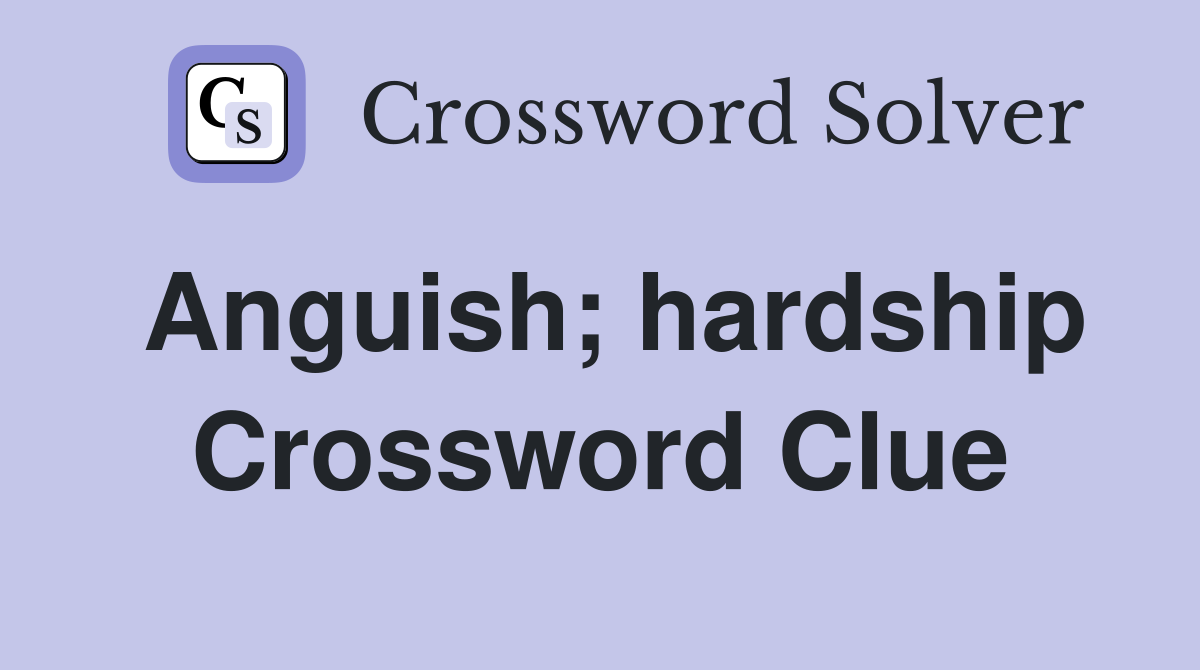 Anguish; hardship Crossword Clue
