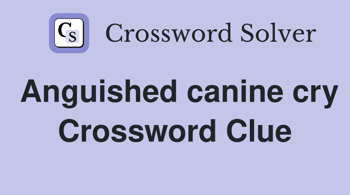 Anguished canine cry Crossword Clue