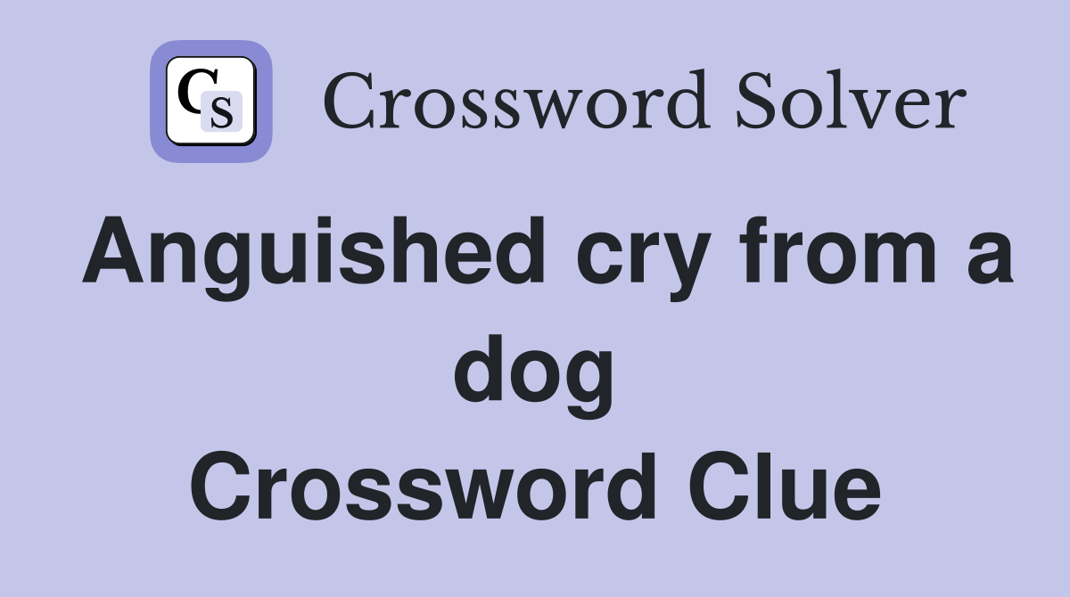 Anguished cry from a dog Crossword Clue