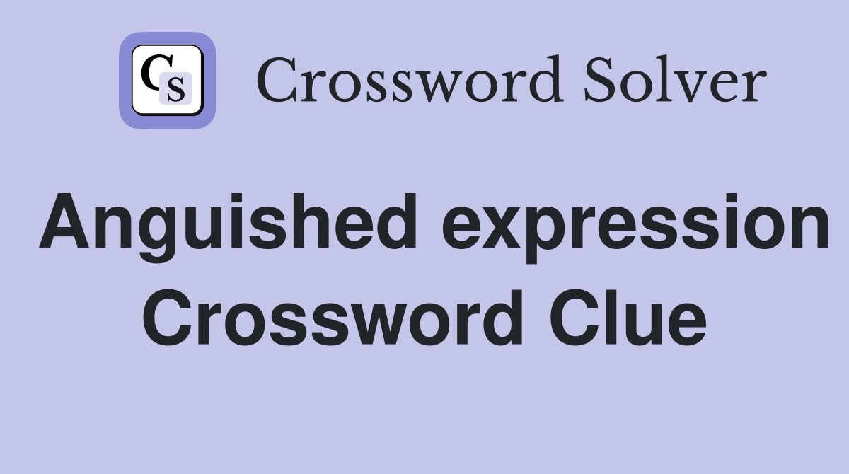 Anguished expression Crossword Clue