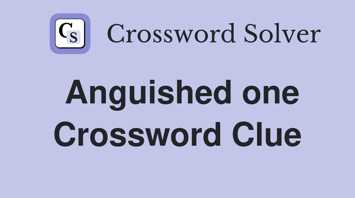 Anguished one Crossword Clue