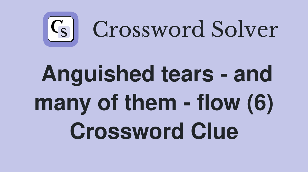 Anguished tears - and many of them - flow (6) Crossword Clue