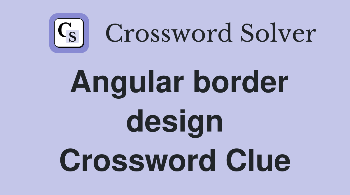 Angular border design Crossword Clue