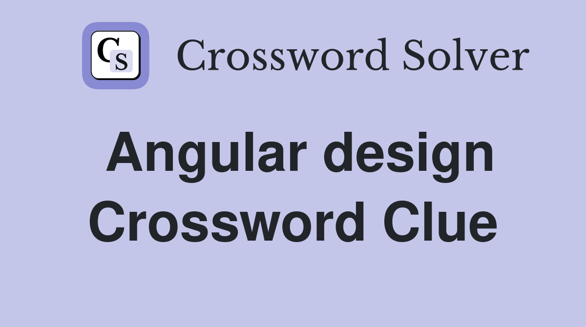 Angular design Crossword Clue