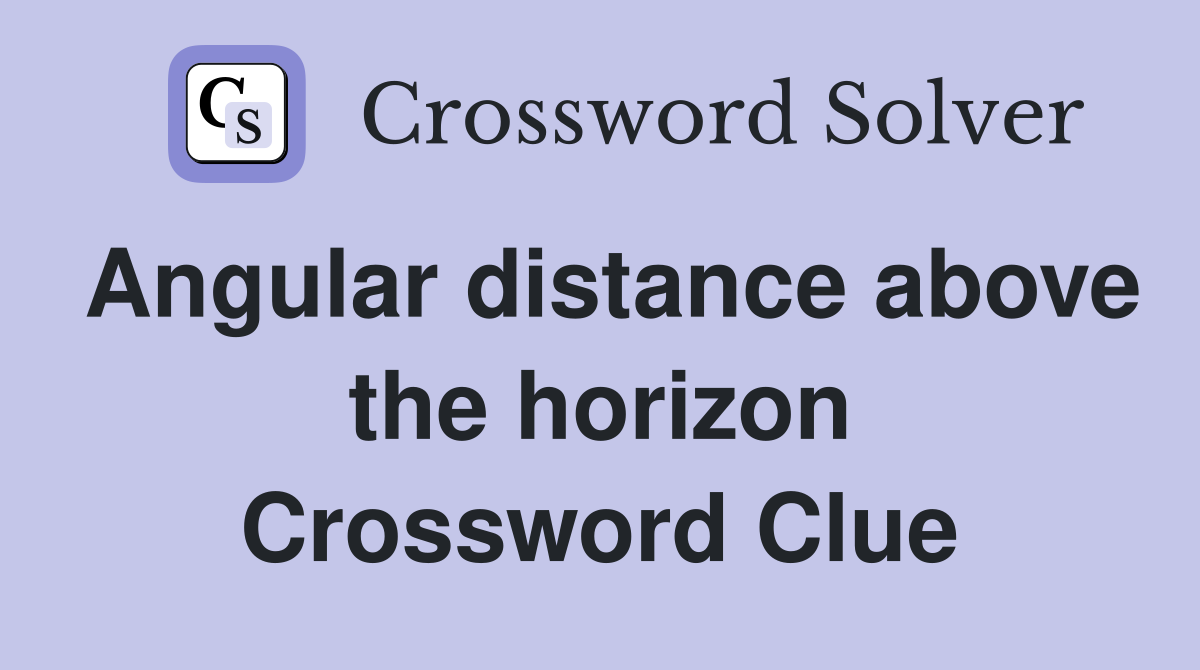Angular distance above the horizon Crossword Clue