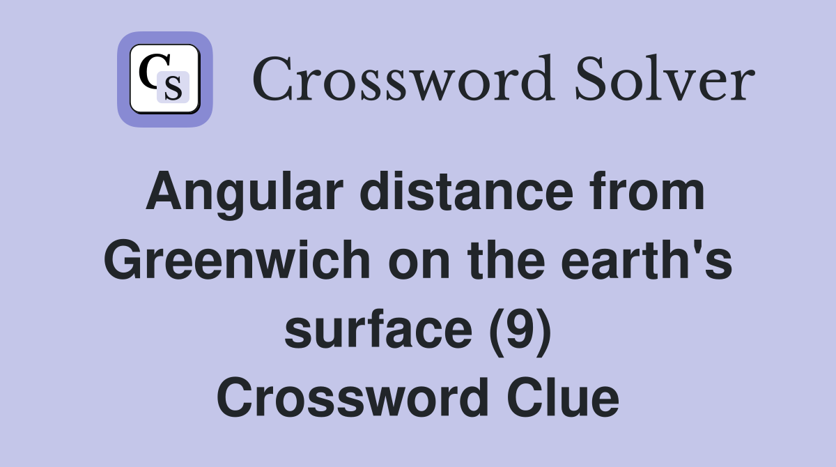 Angular distance from Greenwich on the earth's surface (9) Crossword Clue