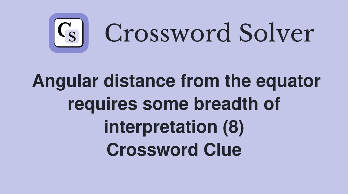 Angular distance from the equator requires some breadth of