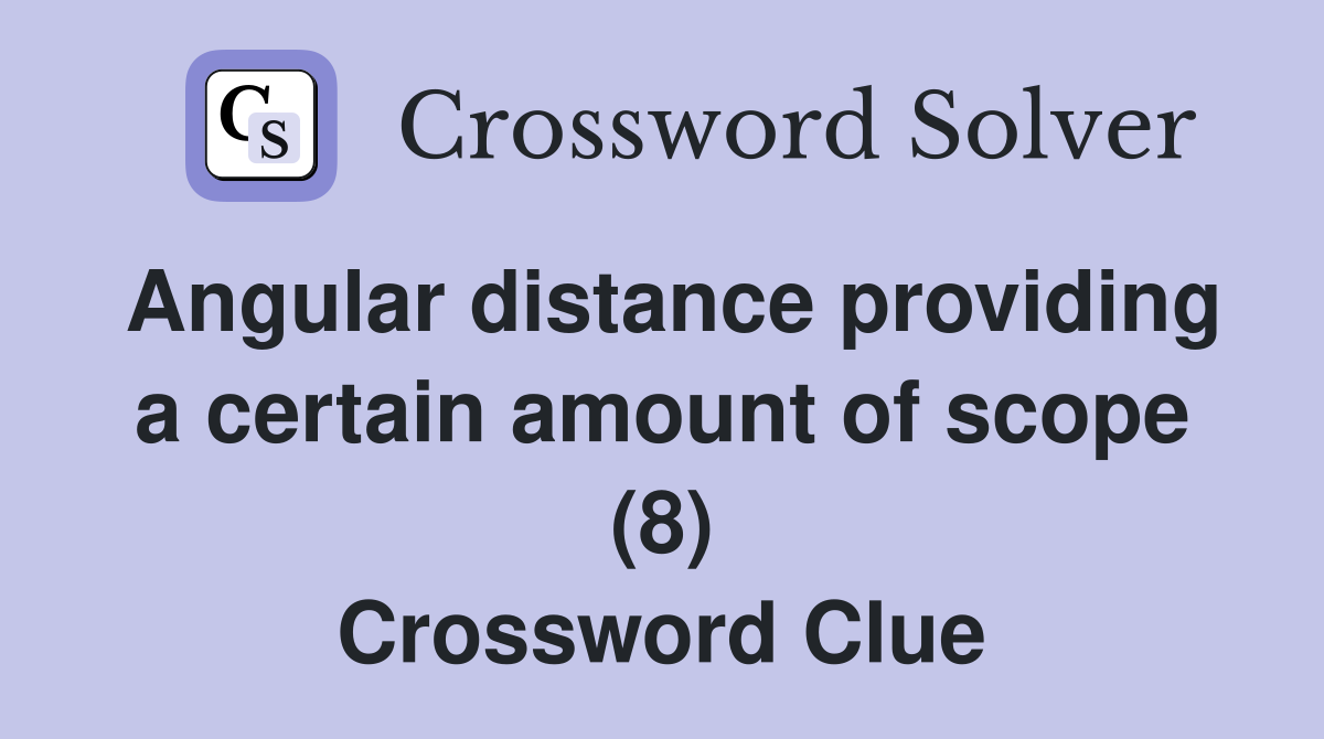 Angular distance providing a certain amount of scope (8) Crossword Clue
