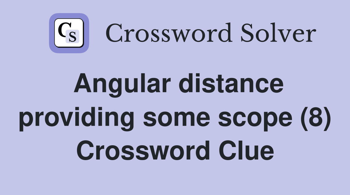 Angular distance providing some scope (8) Crossword Clue
