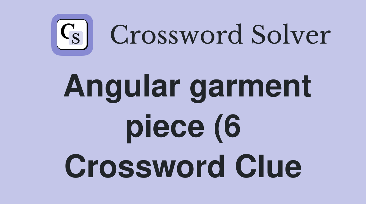 Angular garment piece (6) Crossword Clue Answers Crossword Solver Angular garment piece (6) Crossword Clue Answers Crossword Solver