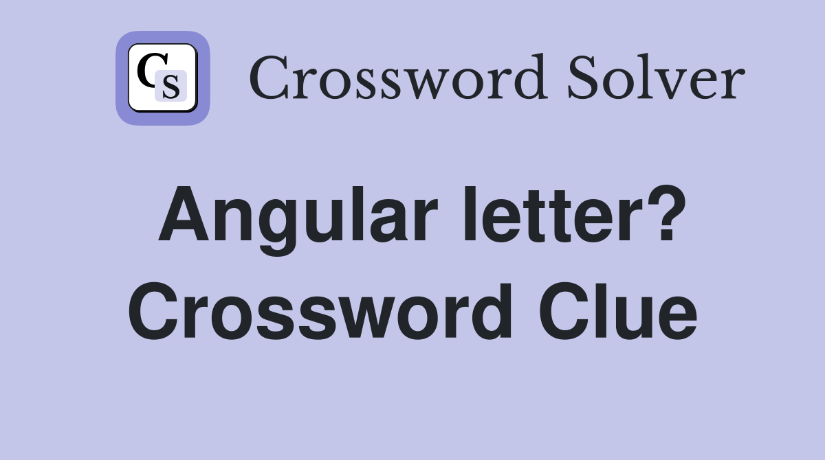 Angular letter? Crossword Clue