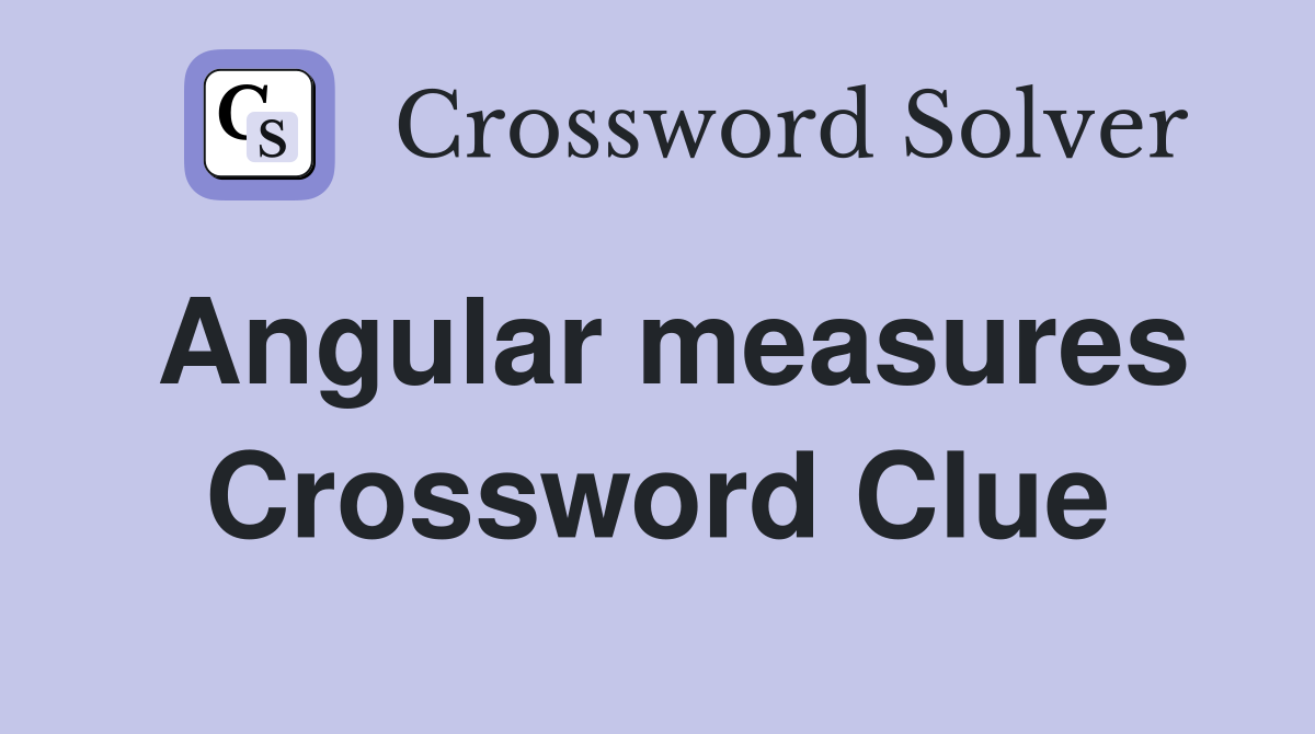 Angular measures Crossword Clue