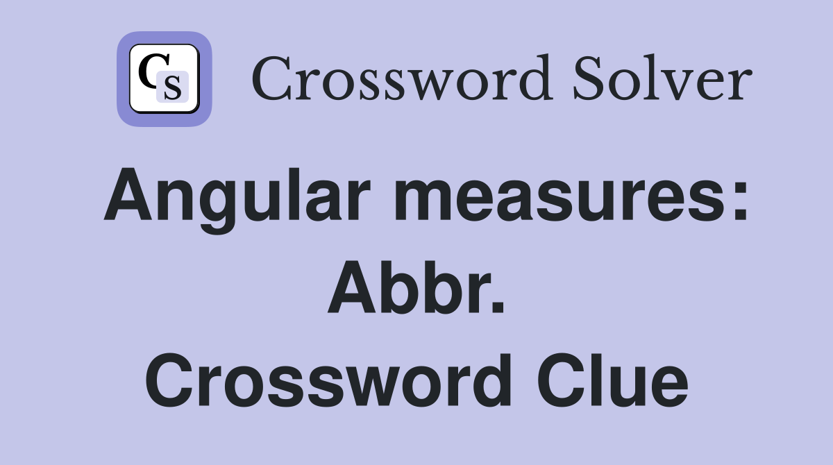 Angular measures: Abbr. Crossword Clue