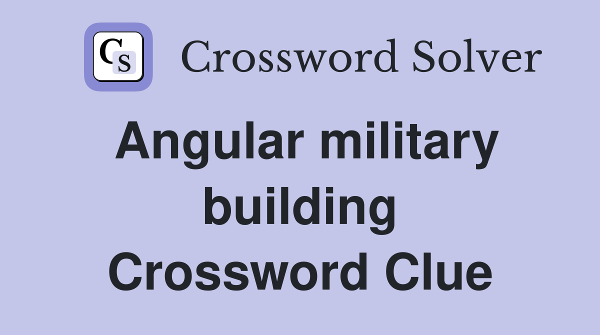 Angular military building Crossword Clue
