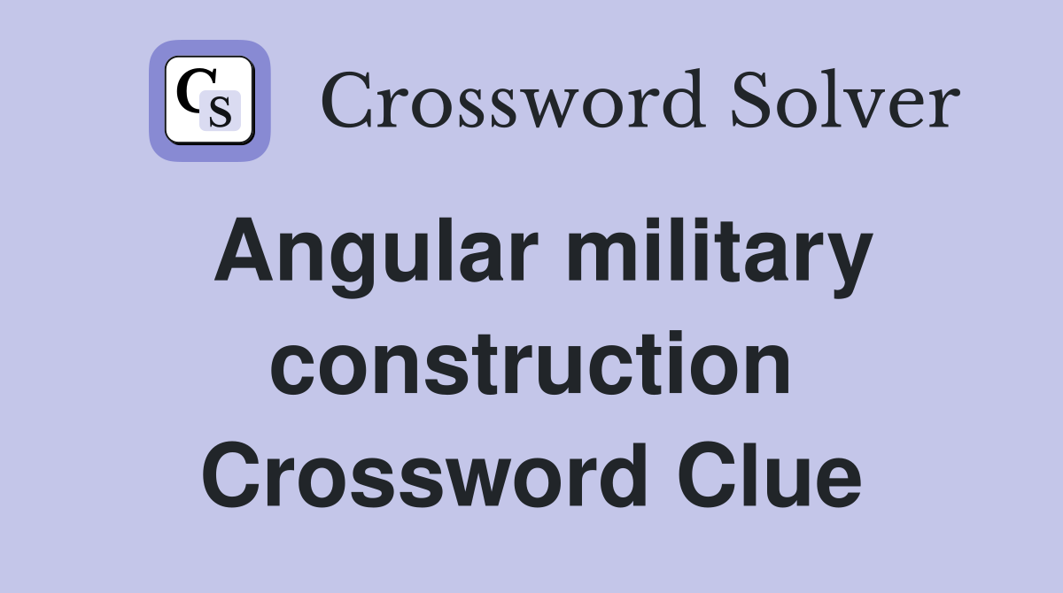 Angular military construction Crossword Clue