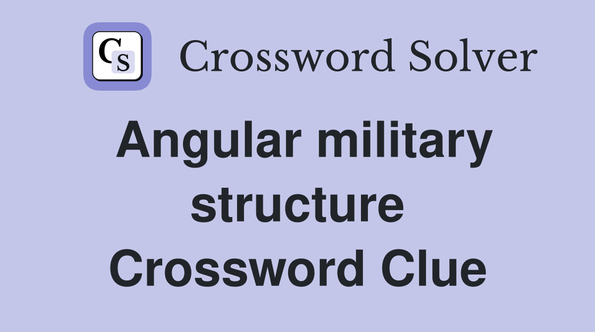 Angular military structure Crossword Clue