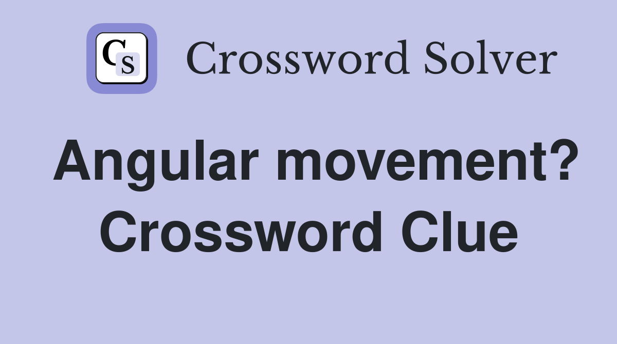 Angular movement? Crossword Clue