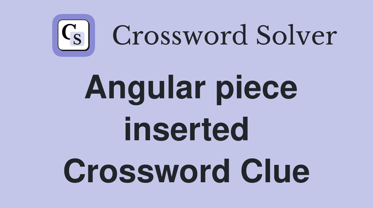Angular piece inserted Crossword Clue