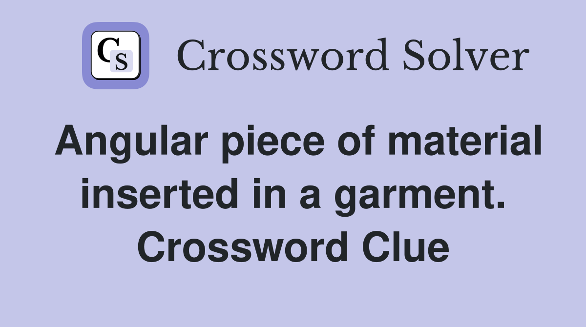 Angular piece of material inserted in a garment. Crossword Clue
