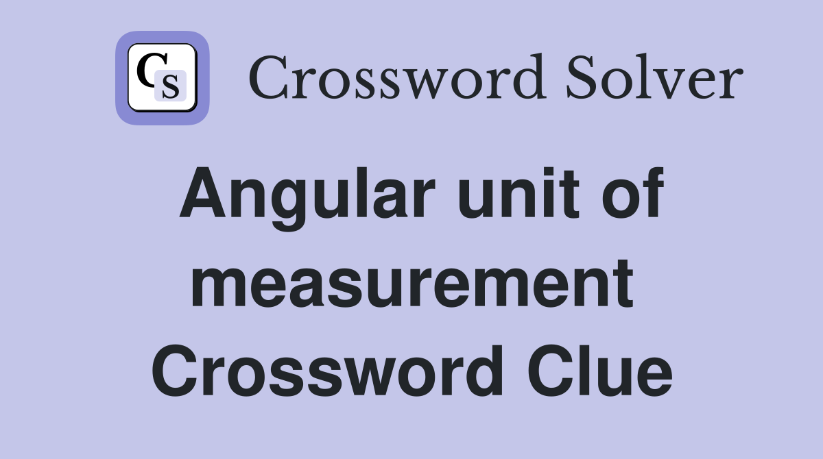 Angular unit of measurement Crossword Clue