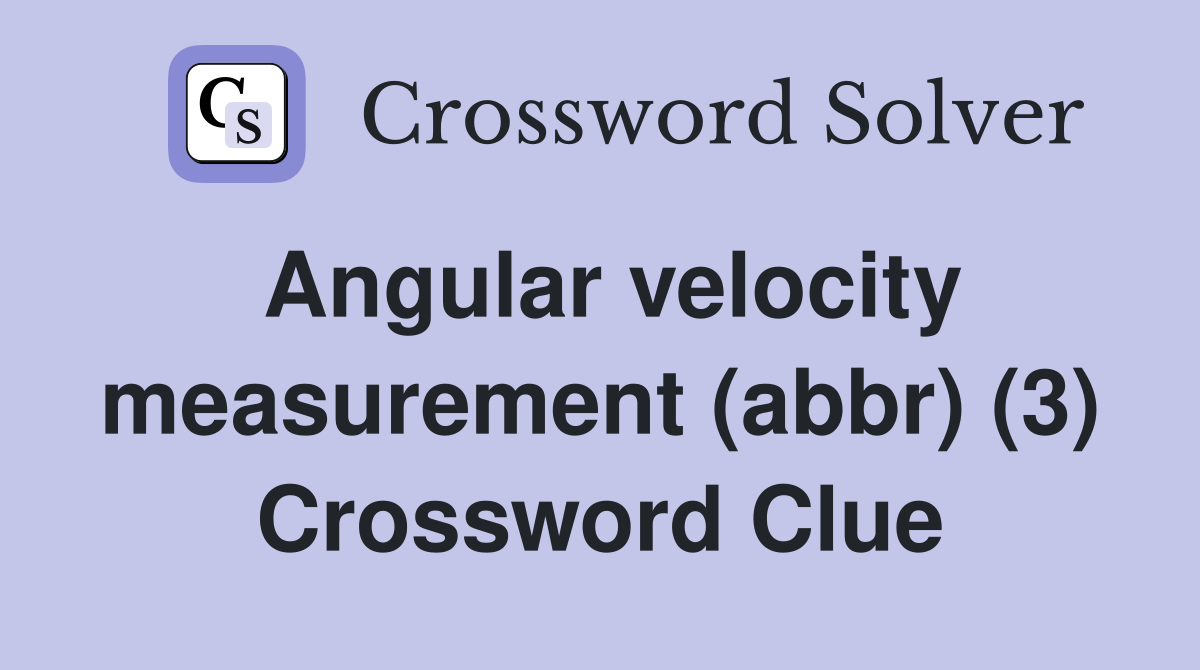 Angular velocity measurement (abbr) (3) Crossword Clue