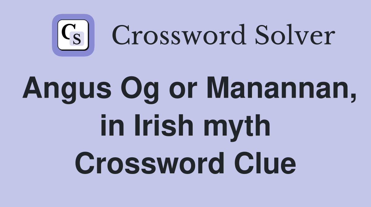 Angus Og or Manannan, in Irish myth Crossword Clue