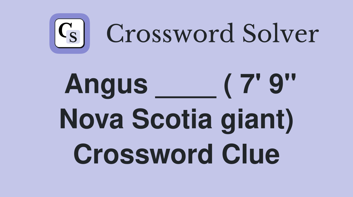 Angus ____ ( 7' 9" Nova Scotia giant) Crossword Clue