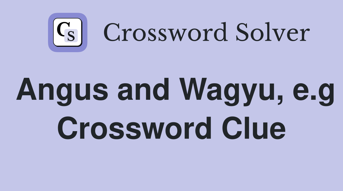 Angus and Wagyu, e.g Crossword Clue