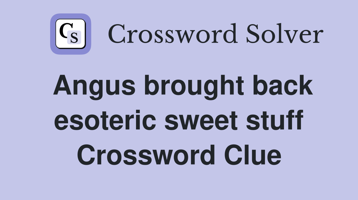 Angus brought back esoteric sweet stuff Crossword Clue