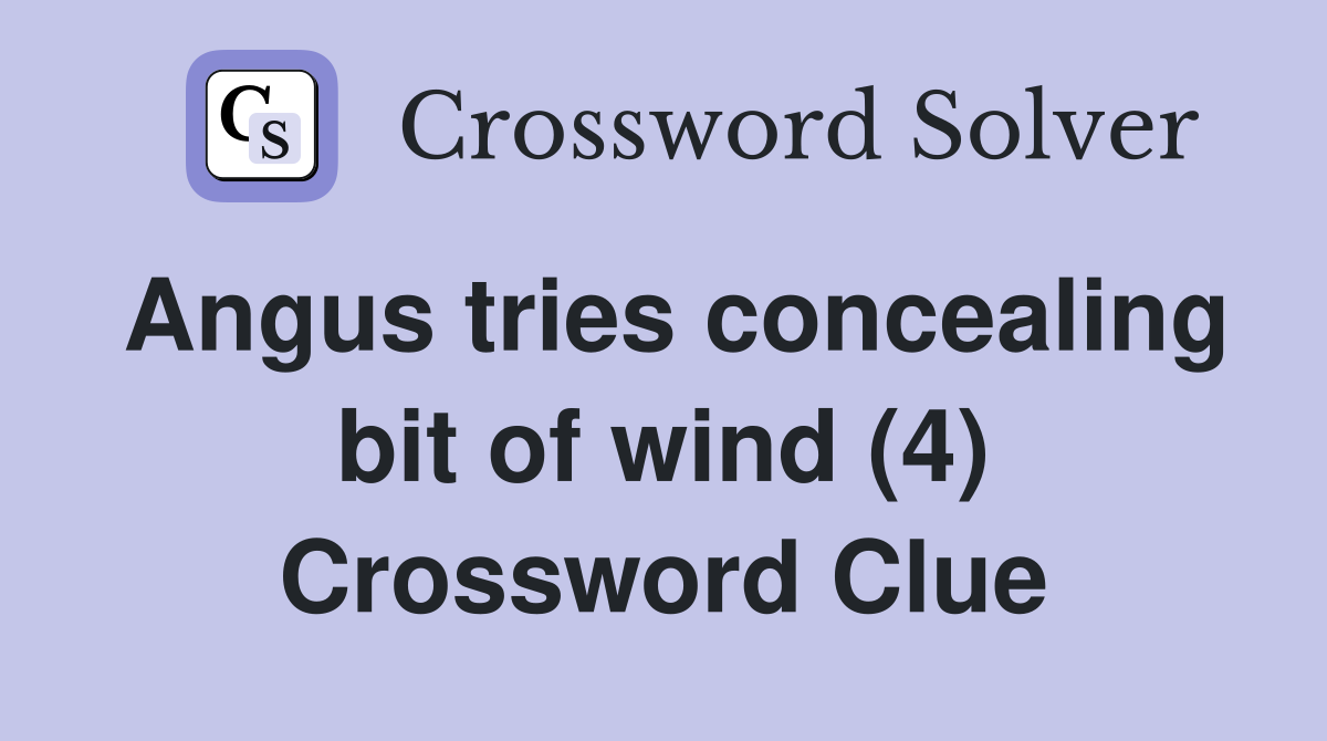 Angus tries concealing bit of wind (4) Crossword Clue