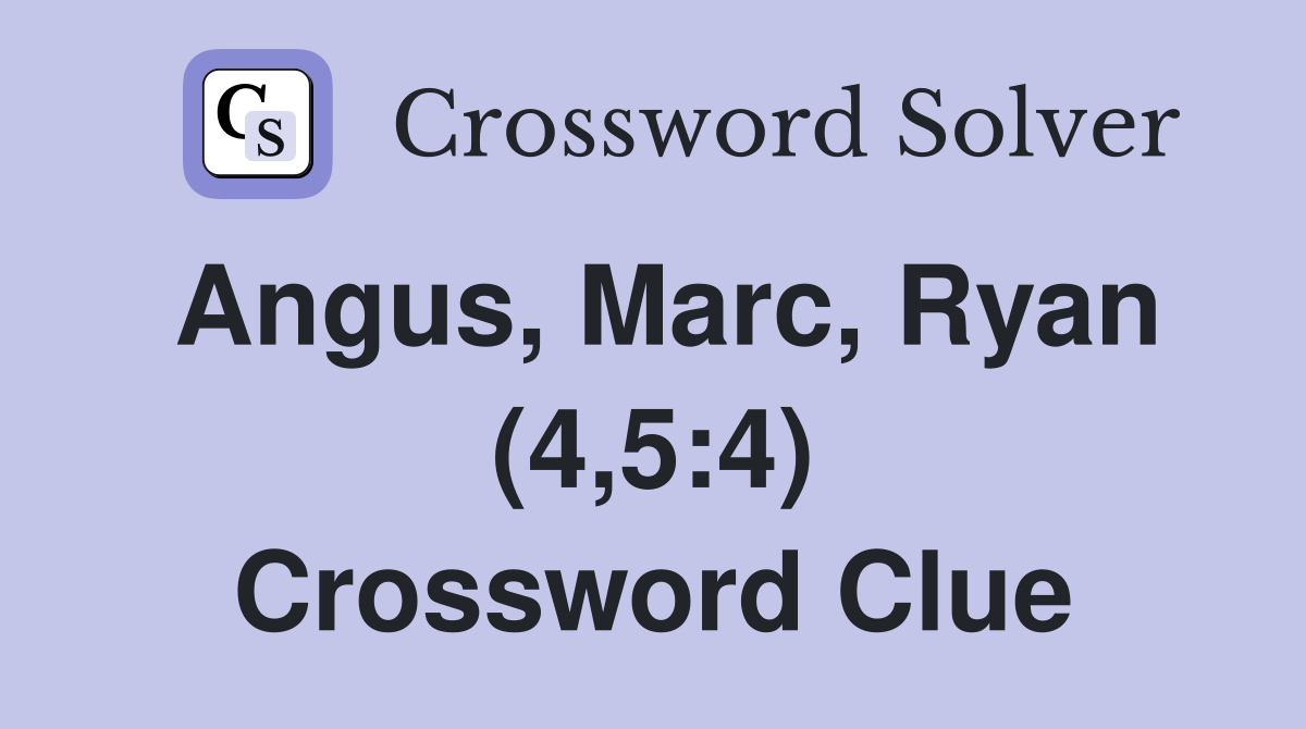 Angus, Marc, Ryan (4,5:4) Crossword Clue