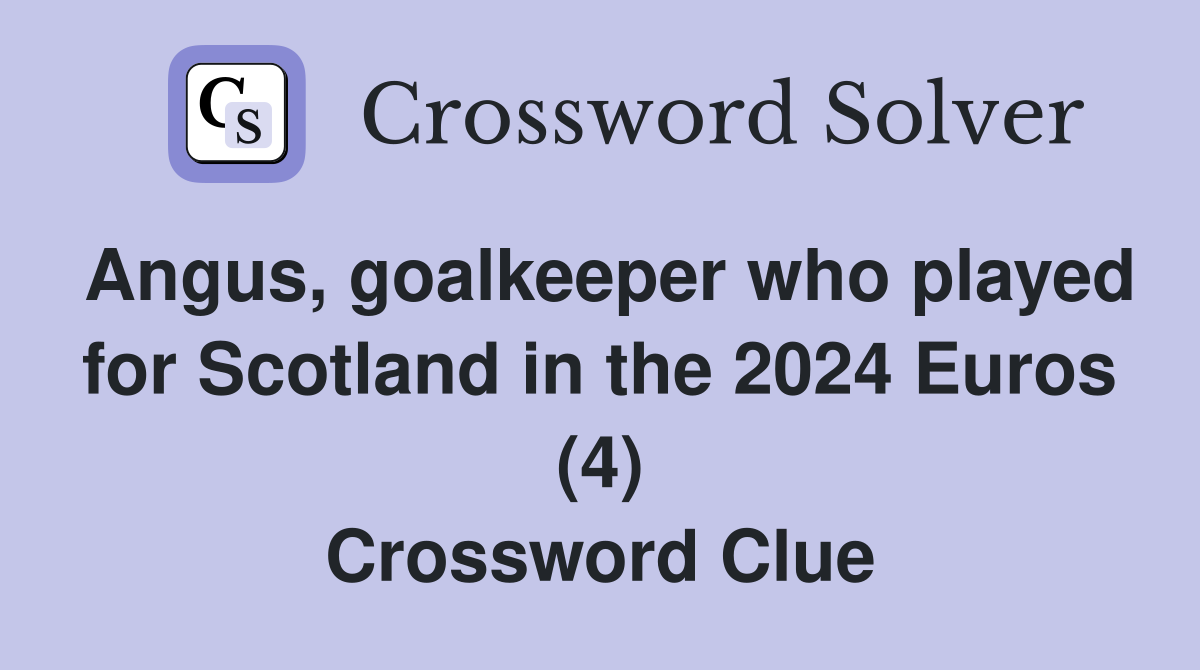 Angus, goalkeeper who played for Scotland in the 2024 Euros (4) Crossword Clue
