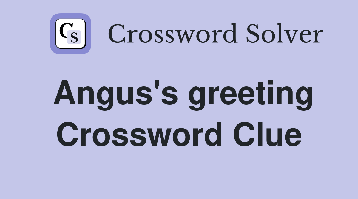 Angus's greeting Crossword Clue