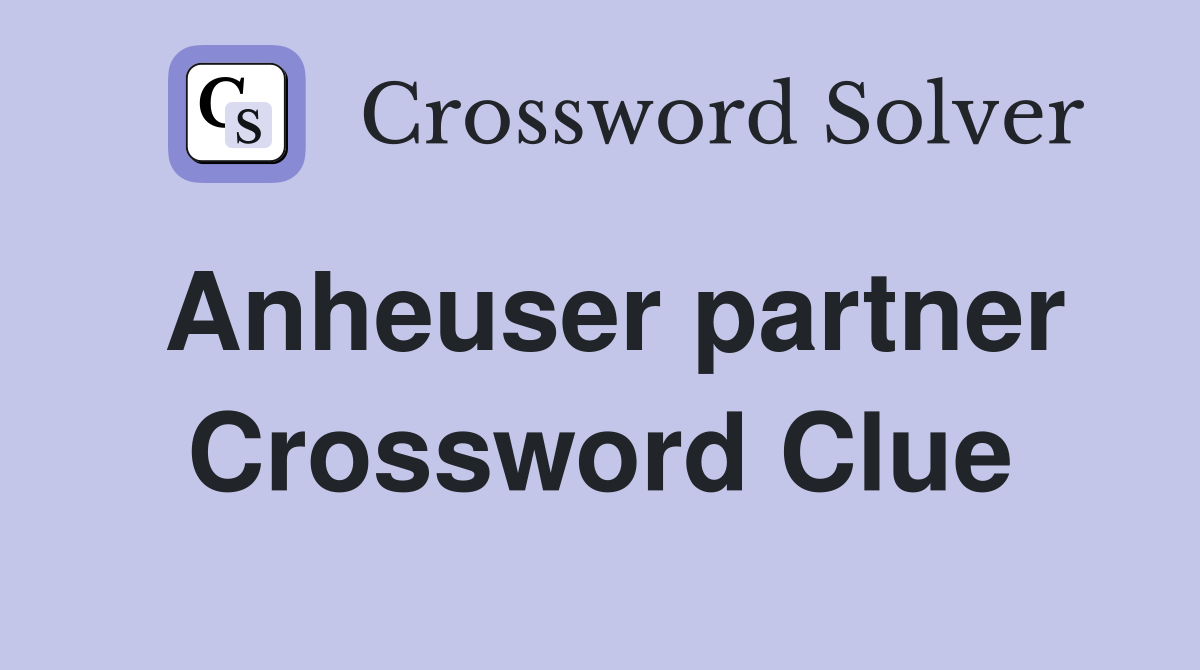 Anheuser partner Crossword Clue