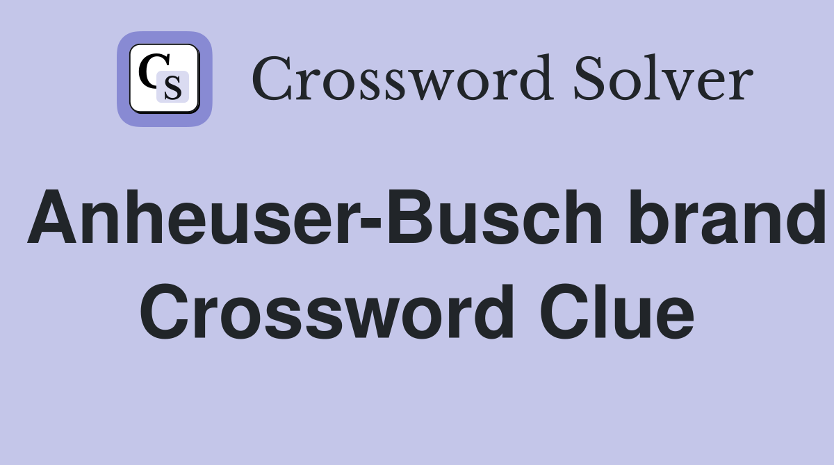 Anheuser-Busch brand Crossword Clue